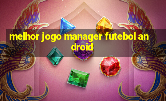 melhor jogo manager futebol android