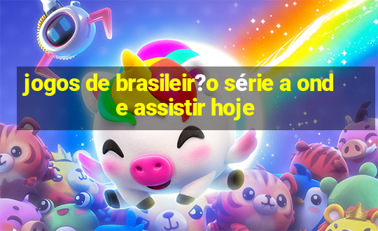 jogos de brasileir?o série a onde assistir hoje