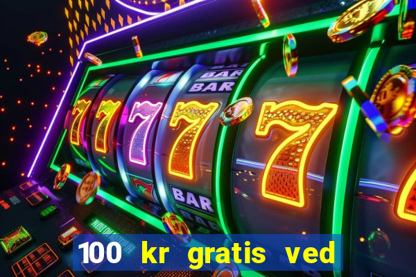 100 kr gratis ved registrering casino