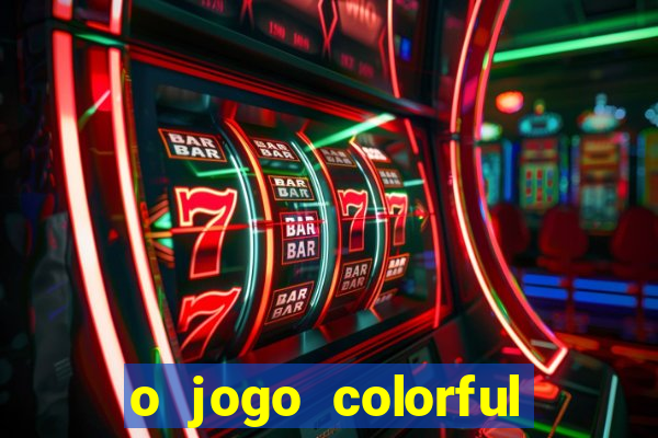 o jogo colorful slots paga mesmo