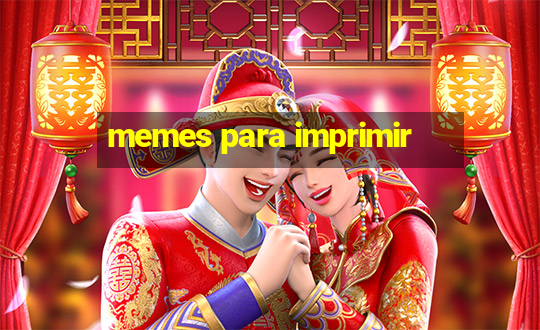 memes para imprimir