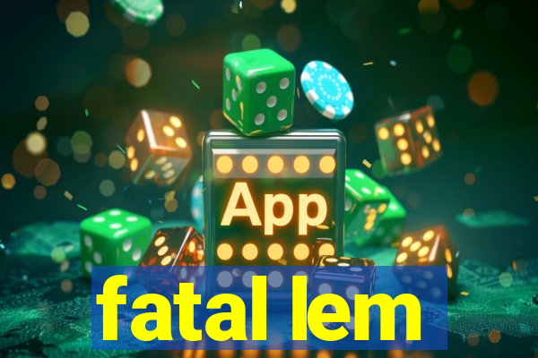 fatal lem