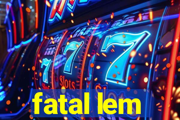 fatal lem