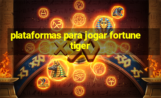 plataformas para jogar fortune tiger