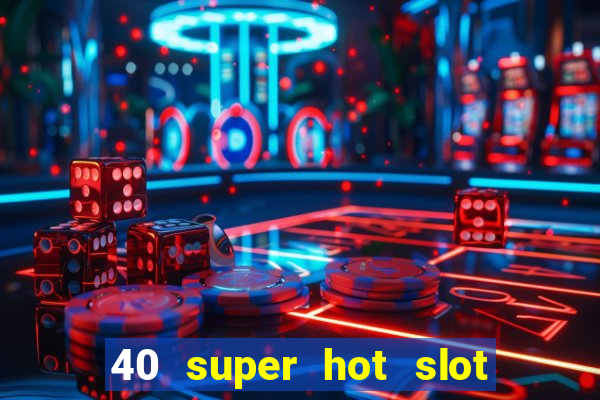 40 super hot slot egt casino