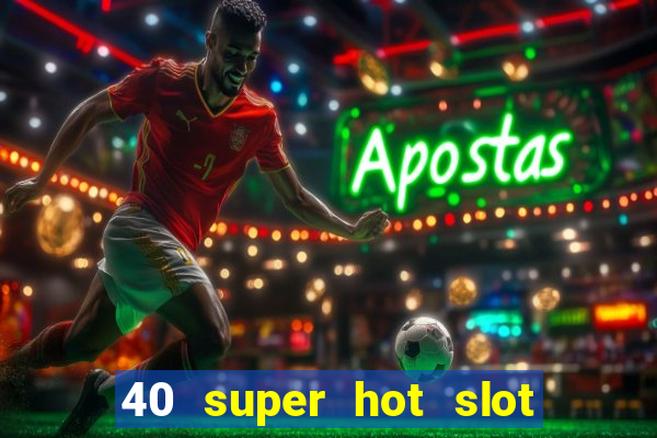 40 super hot slot egt casino