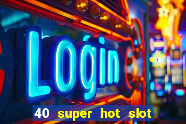 40 super hot slot egt casino