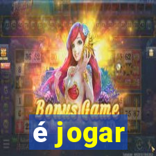 é jogar