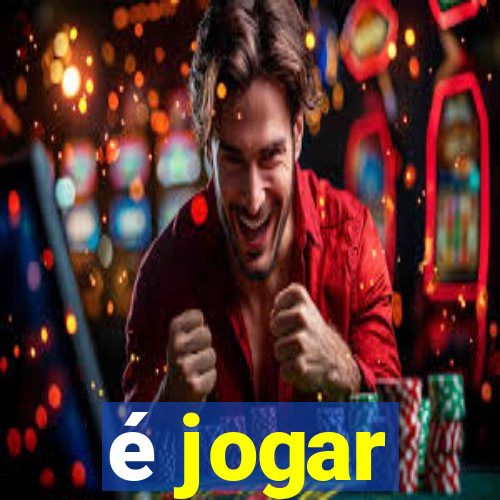 é jogar