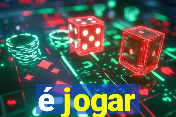 é jogar