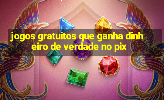 jogos gratuitos que ganha dinheiro de verdade no pix