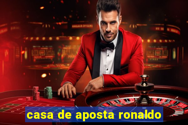 casa de aposta ronaldo