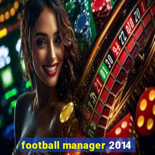 football manager 2014