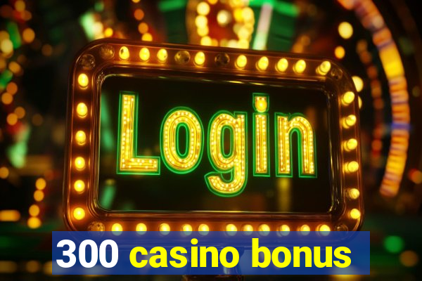 300 casino bonus