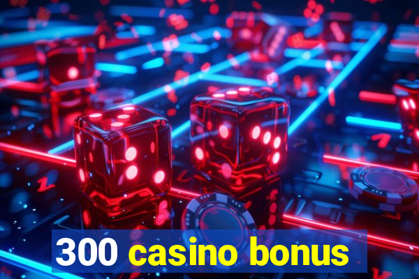 300 casino bonus