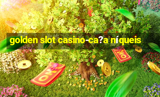 golden slot casino-ca?a níqueis