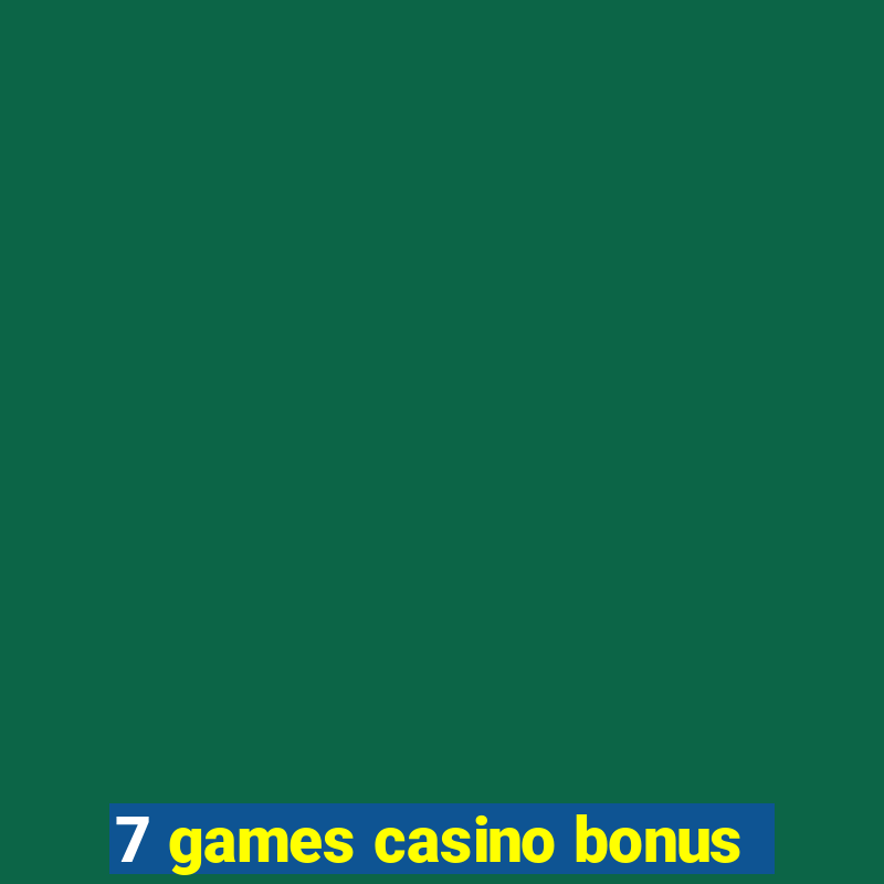 7 games casino bonus