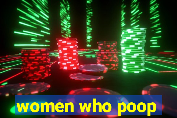 women who poop