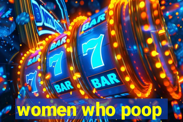 women who poop