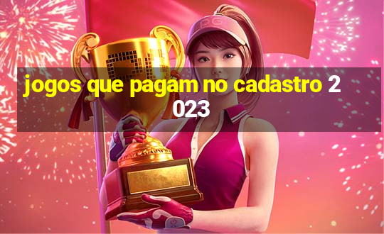 jogos que pagam no cadastro 2023