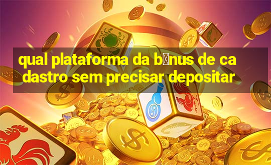 qual plataforma da b么nus de cadastro sem precisar depositar