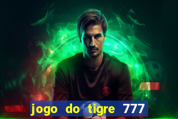 jogo do tigre 777 ganhar dinheiro