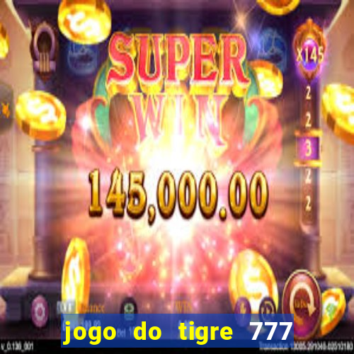 jogo do tigre 777 ganhar dinheiro