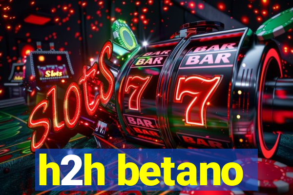 h2h betano