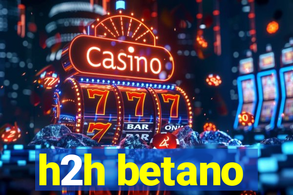 h2h betano