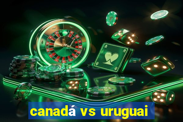 canadá vs uruguai