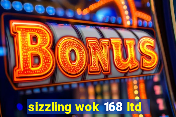 sizzling wok 168 ltd