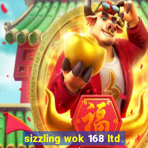 sizzling wok 168 ltd