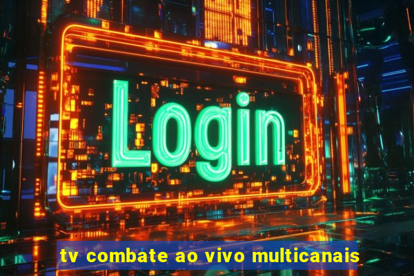 tv combate ao vivo multicanais