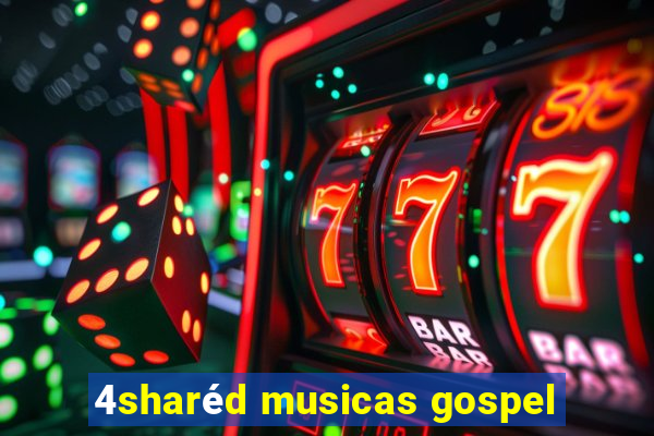 4sharéd musicas gospel