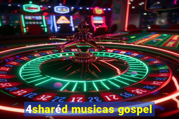 4sharéd musicas gospel