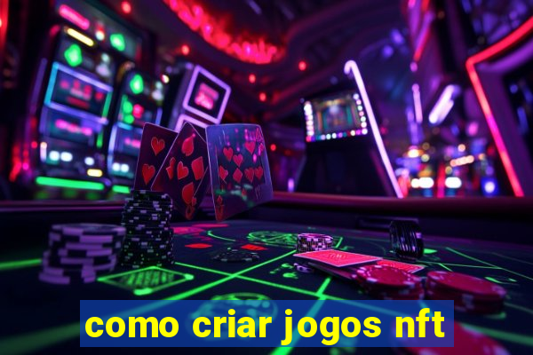 como criar jogos nft