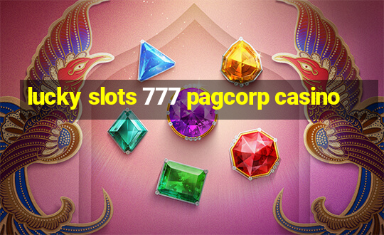 lucky slots 777 pagcorp casino