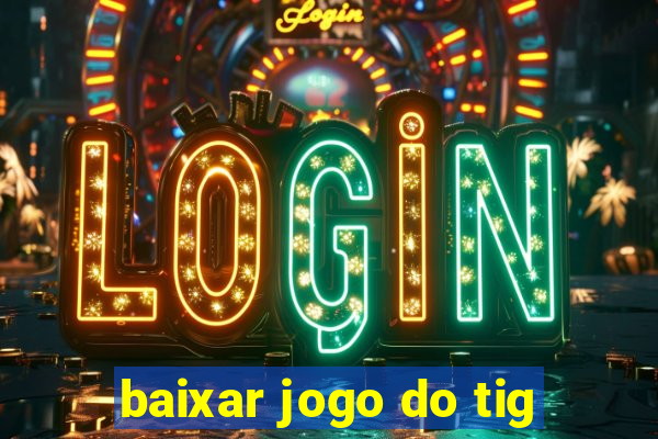 baixar jogo do tig