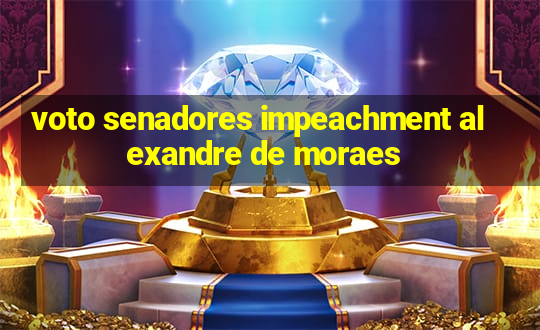 voto senadores impeachment alexandre de moraes