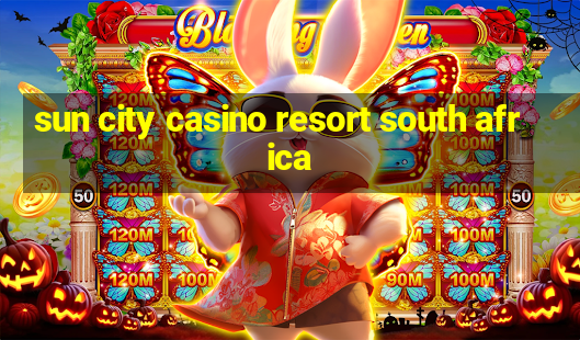 sun city casino resort south africa