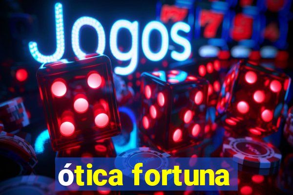 ótica fortuna