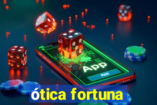 ótica fortuna