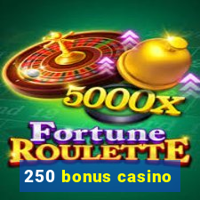 250 bonus casino