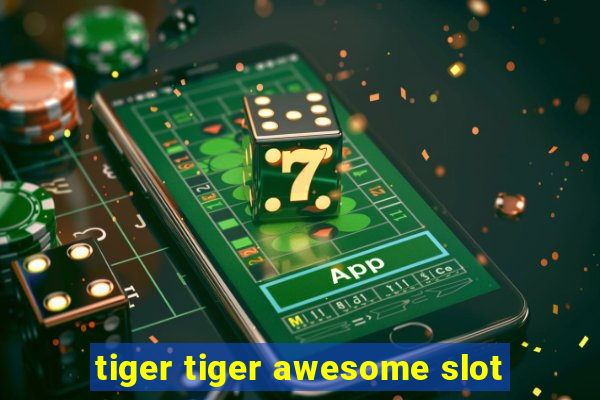 tiger tiger awesome slot