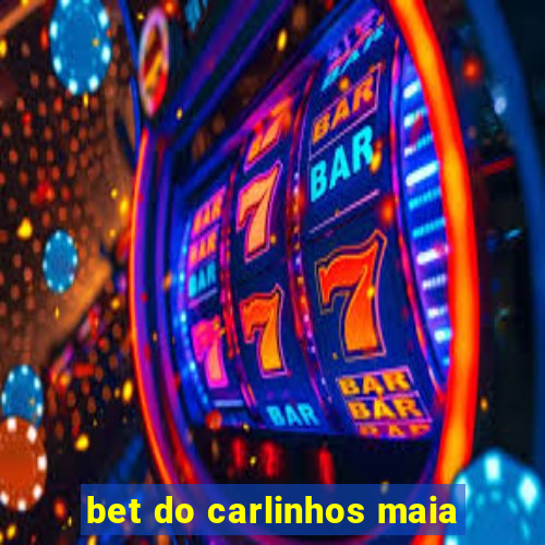 bet do carlinhos maia