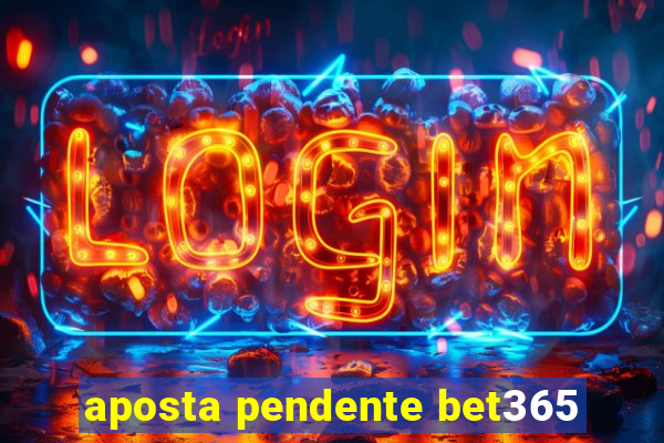 aposta pendente bet365