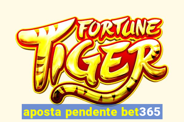 aposta pendente bet365