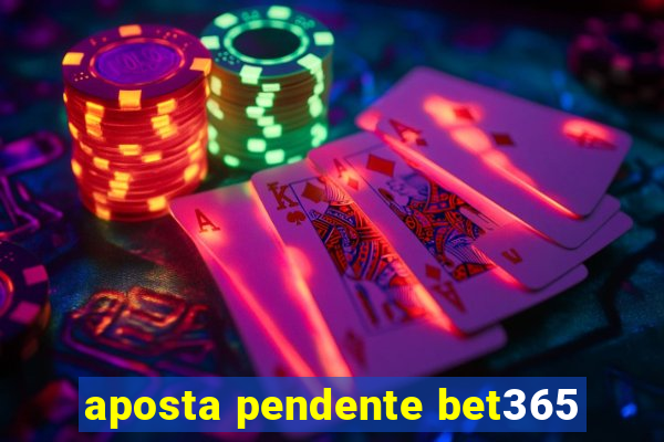 aposta pendente bet365