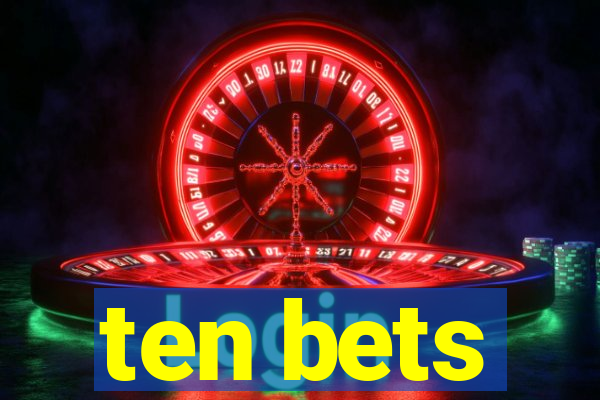 ten bets