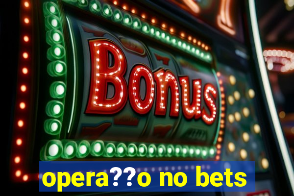 opera??o no bets